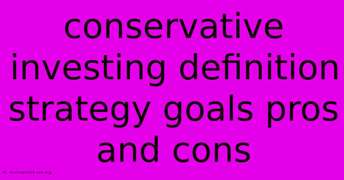 Conservative Investing Definition Strategy Goals Pros And Cons