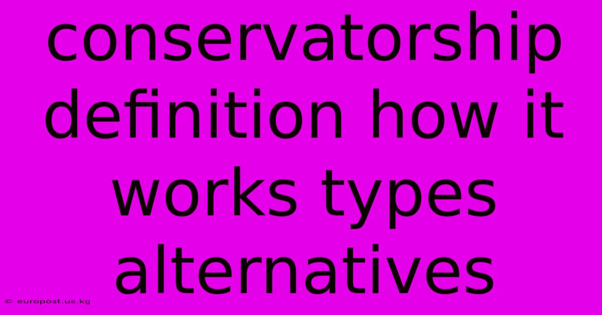 Conservatorship Definition How It Works Types Alternatives