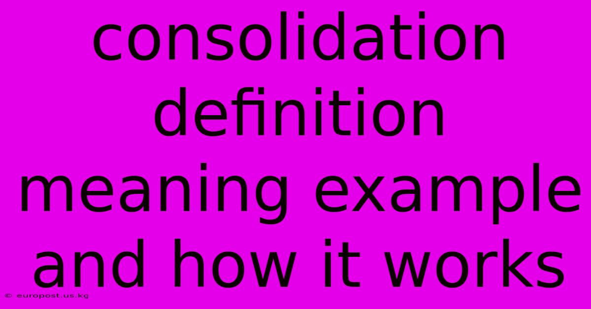 Consolidation Definition Meaning Example And How It Works