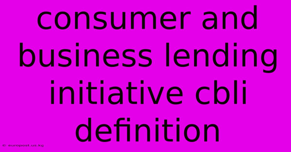 Consumer And Business Lending Initiative Cbli Definition