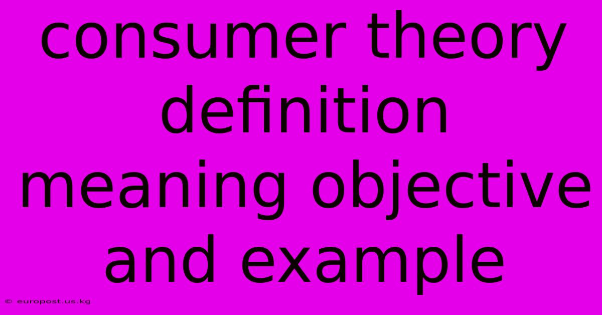 Consumer Theory Definition Meaning Objective And Example