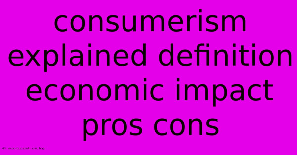 Consumerism Explained Definition Economic Impact Pros Cons