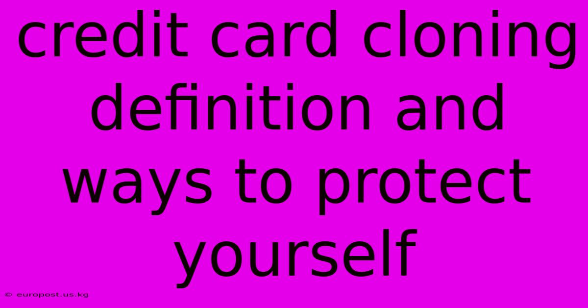 Credit Card Cloning Definition And Ways To Protect Yourself