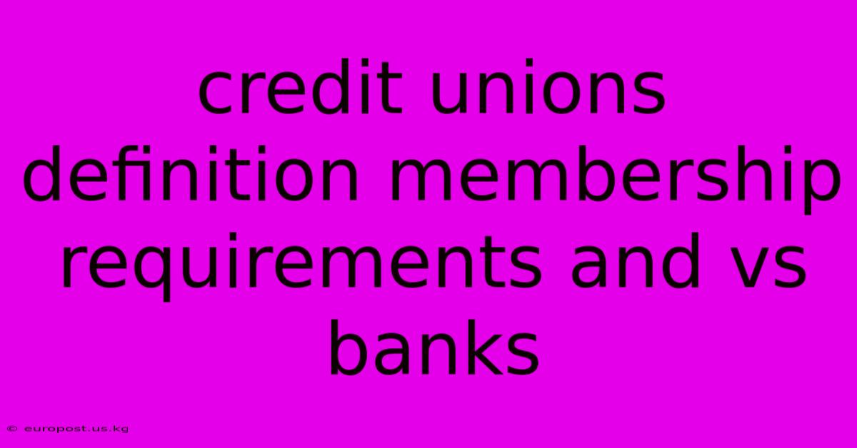 Credit Unions Definition Membership Requirements And Vs Banks