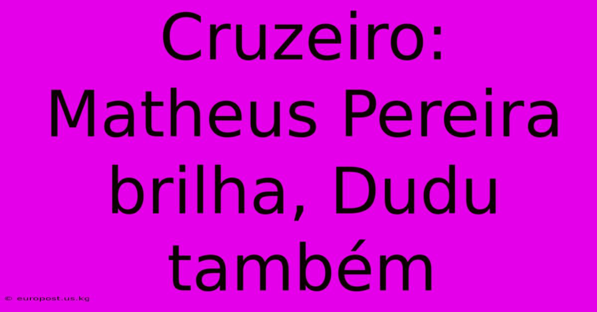 Cruzeiro: Matheus Pereira Brilha, Dudu Também