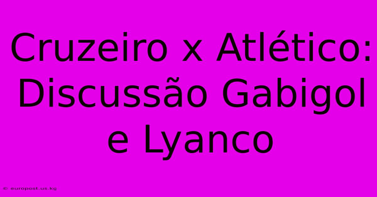 Cruzeiro X Atlético:  Discussão Gabigol E Lyanco