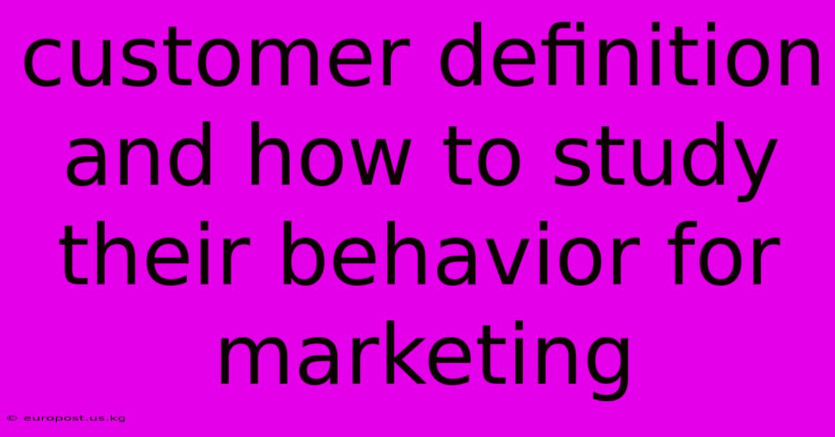 Customer Definition And How To Study Their Behavior For Marketing