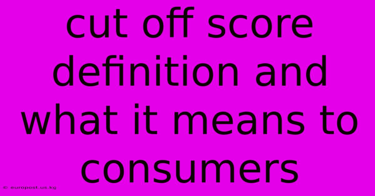 Cut Off Score Definition And What It Means To Consumers