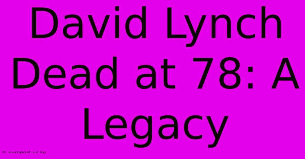 David Lynch Dead At 78: A Legacy