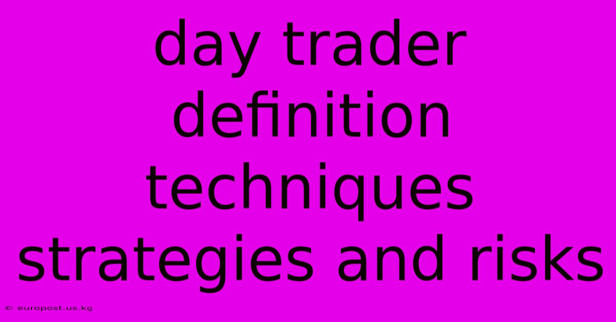 Day Trader Definition Techniques Strategies And Risks