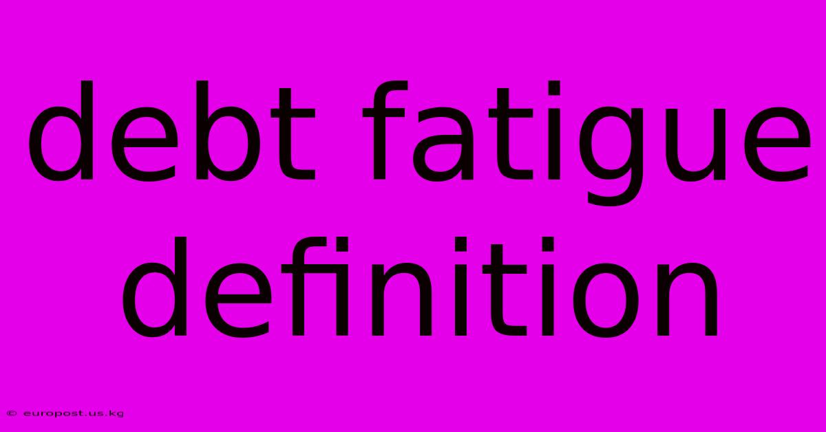 Debt Fatigue Definition