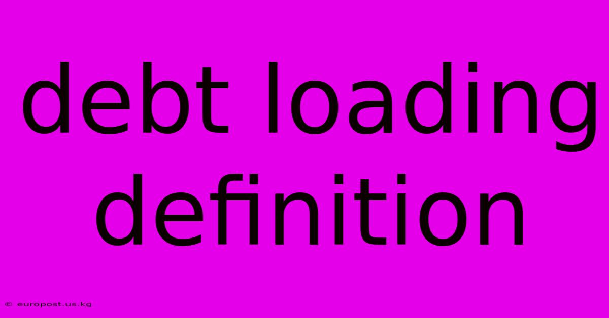 Debt Loading Definition