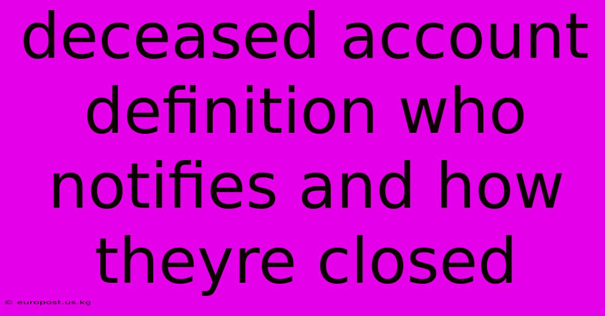 Deceased Account Definition Who Notifies And How Theyre Closed