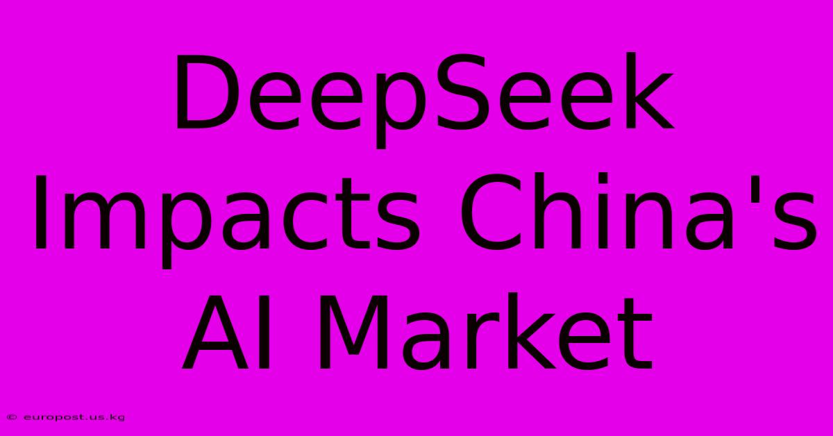 DeepSeek Impacts China's AI Market