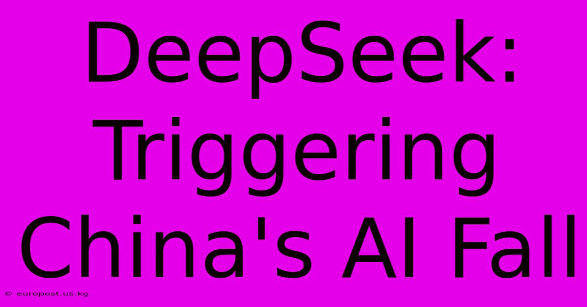 DeepSeek: Triggering China's AI Fall