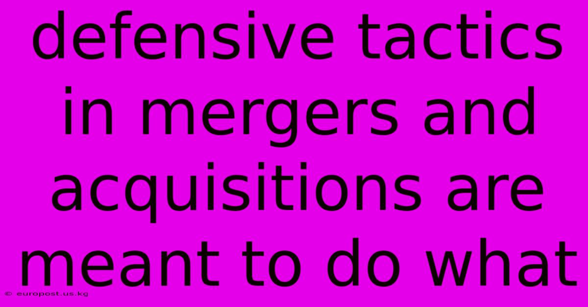 Defensive Tactics In Mergers And Acquisitions Are Meant To Do What