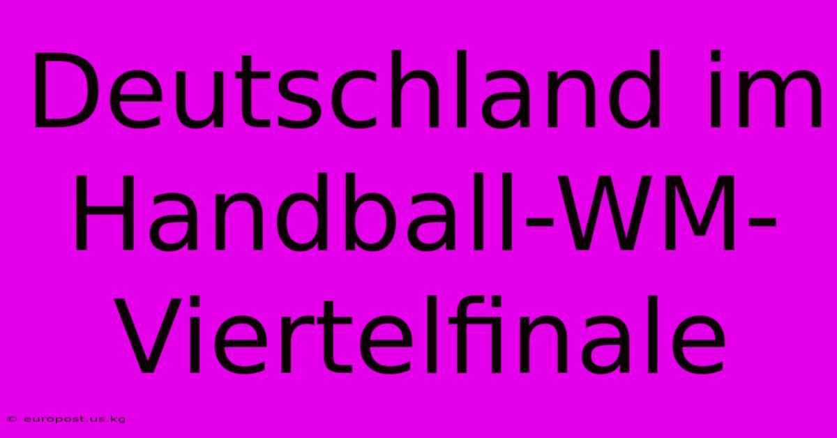 Deutschland Im Handball-WM-Viertelfinale