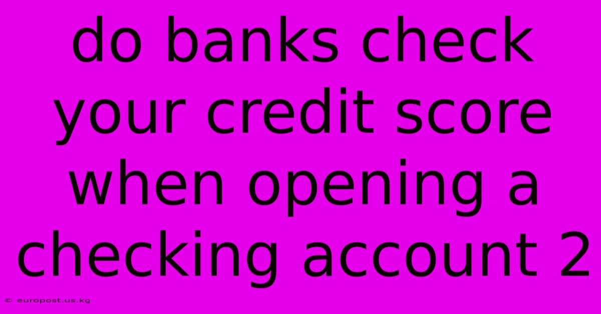 Do Banks Check Your Credit Score When Opening A Checking Account 2