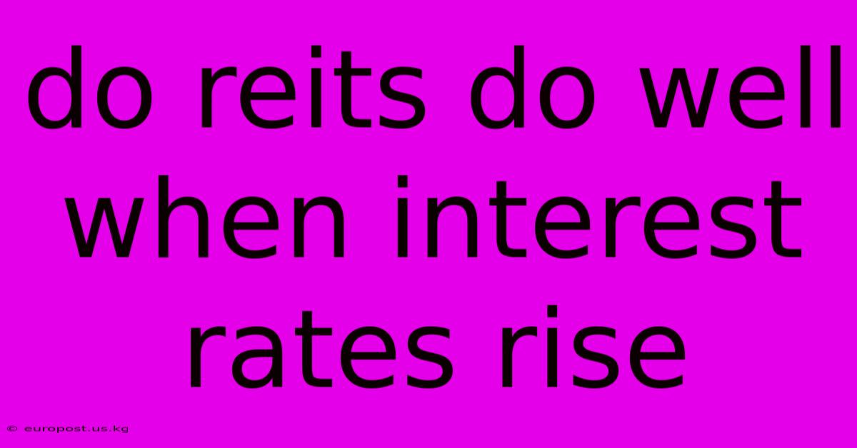 Do Reits Do Well When Interest Rates Rise