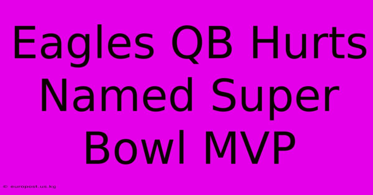 Eagles QB Hurts Named Super Bowl MVP