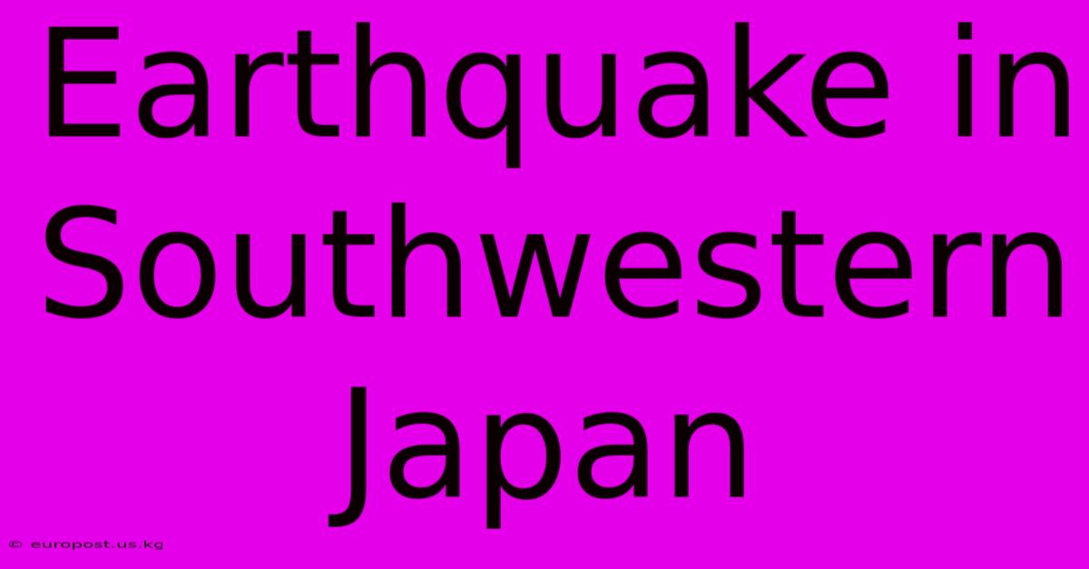 Earthquake In Southwestern Japan