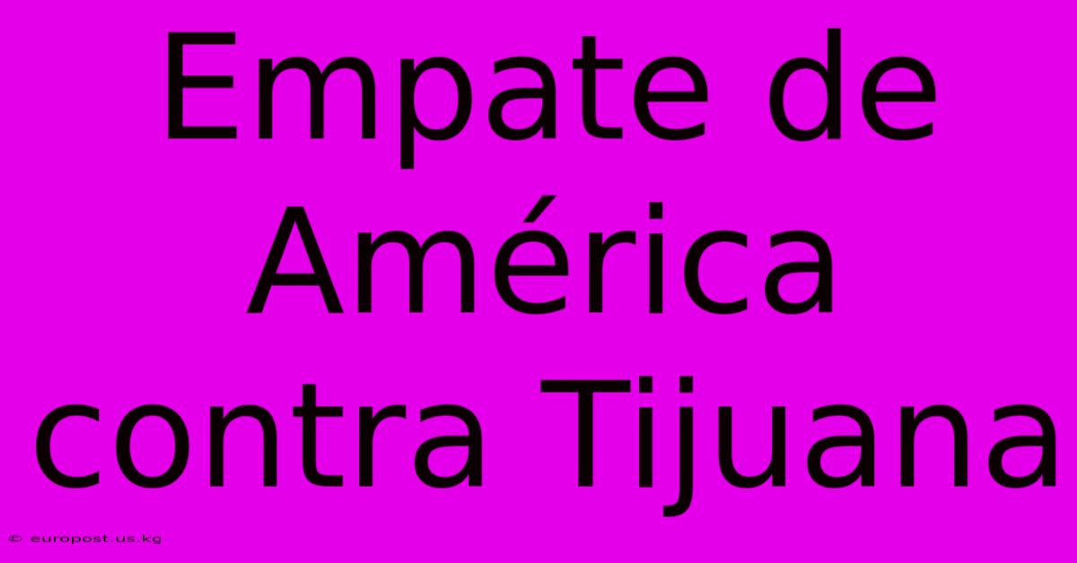 Empate De América Contra Tijuana