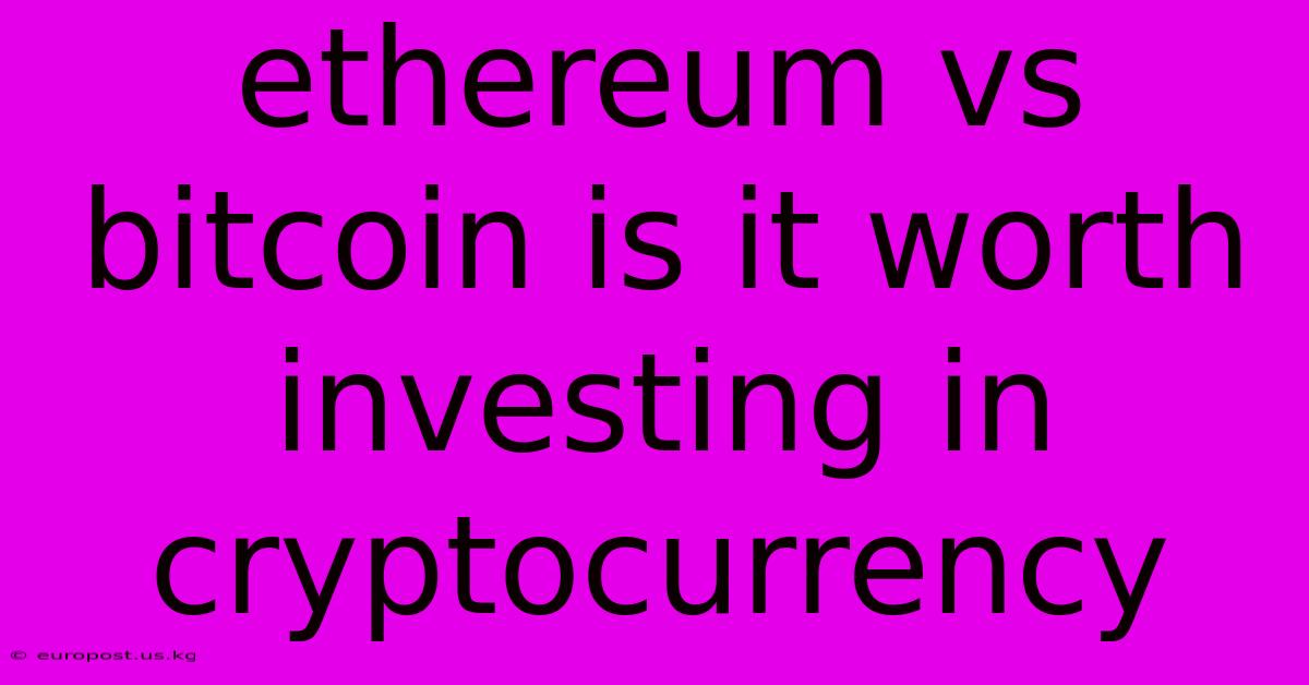 Ethereum Vs Bitcoin Is It Worth Investing In Cryptocurrency