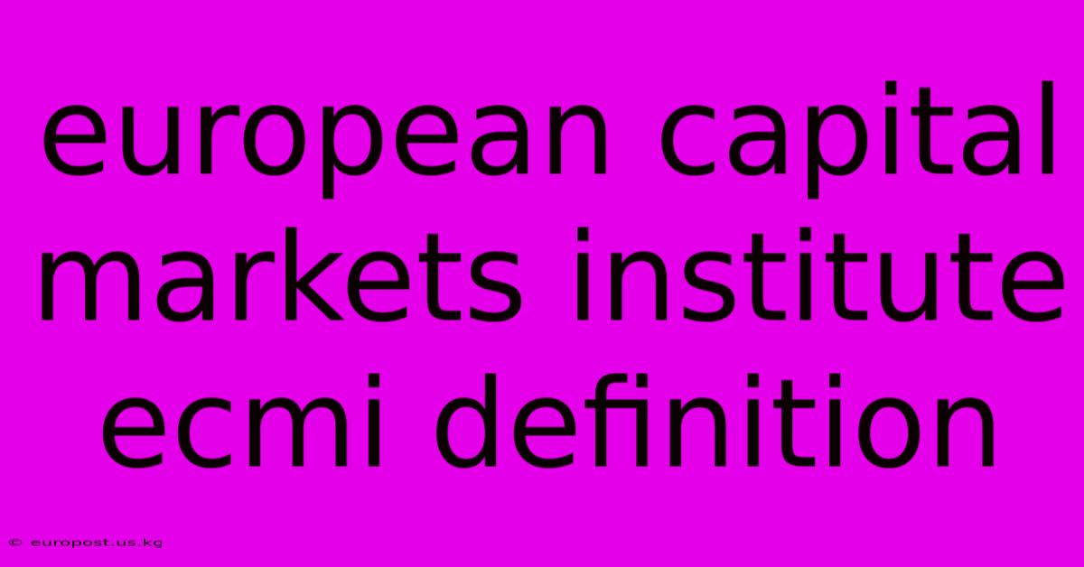 European Capital Markets Institute Ecmi Definition