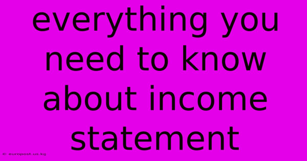 Everything You Need To Know About Income Statement