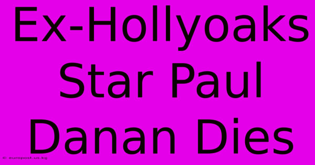 Ex-Hollyoaks Star Paul Danan Dies