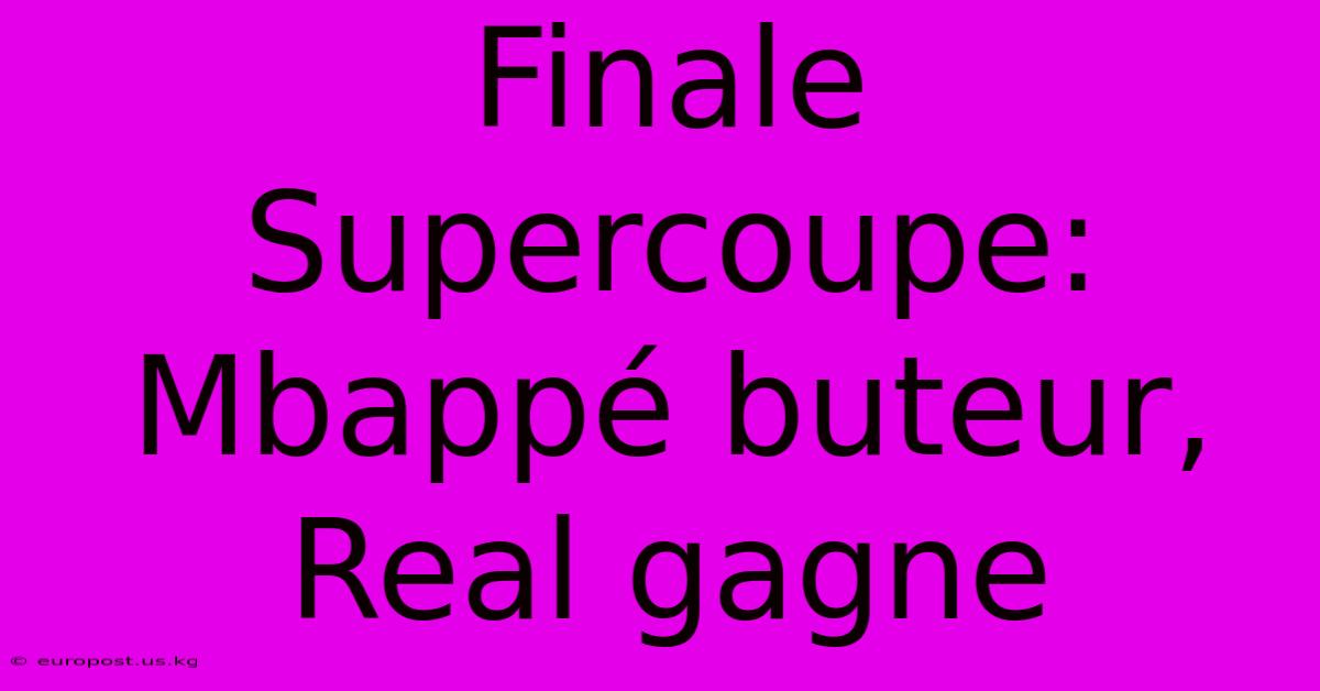 Finale Supercoupe: Mbappé Buteur, Real Gagne