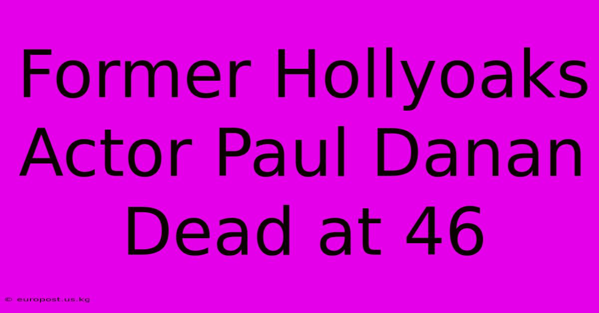 Former Hollyoaks Actor Paul Danan Dead At 46