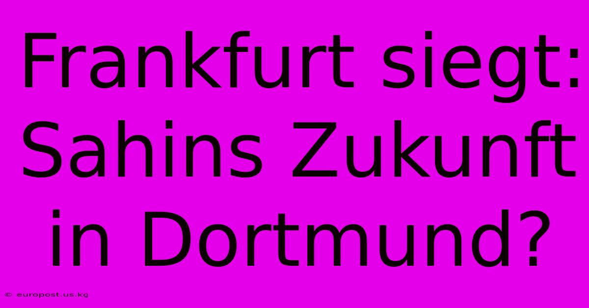 Frankfurt Siegt: Sahins Zukunft In Dortmund?