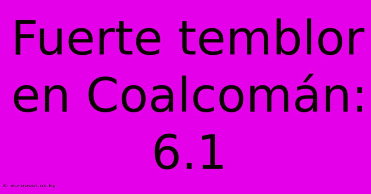 Fuerte Temblor En Coalcomán: 6.1