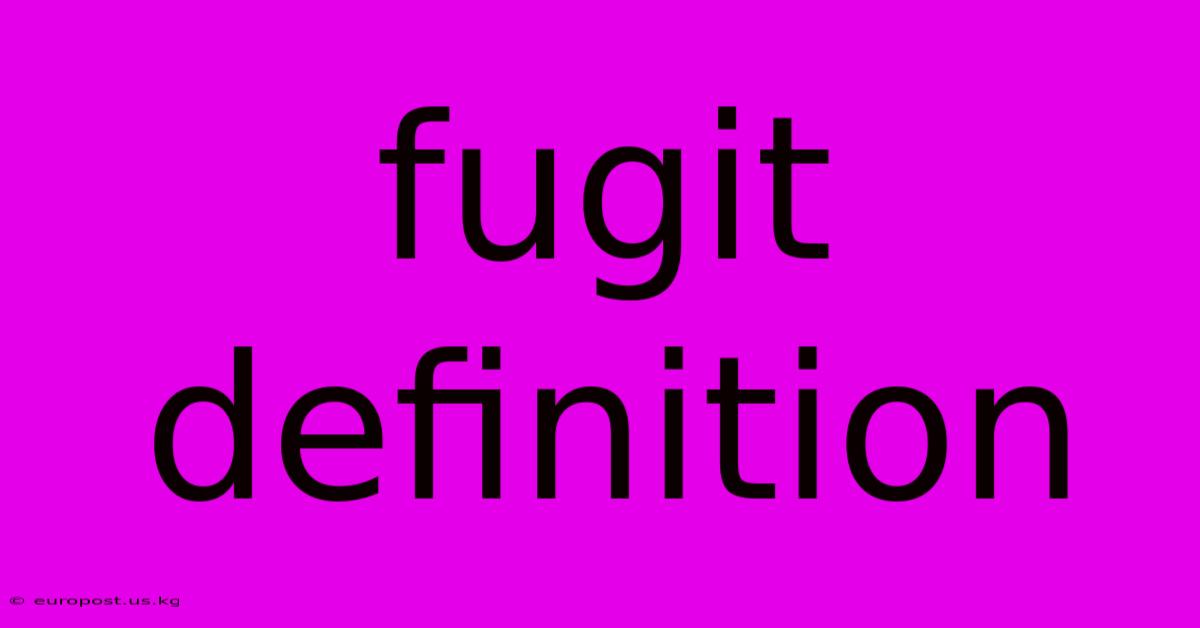 Fugit Definition