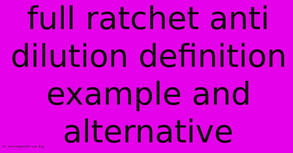 Full Ratchet Anti Dilution Definition Example And Alternative