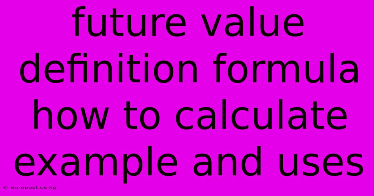 Future Value Definition Formula How To Calculate Example And Uses