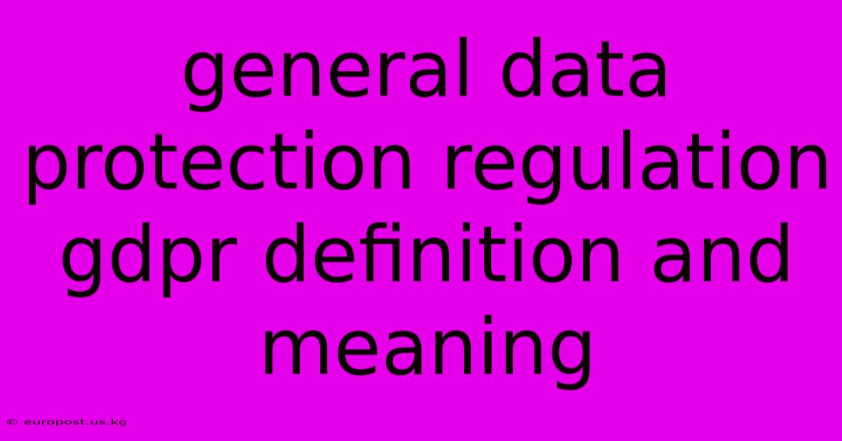 General Data Protection Regulation Gdpr Definition And Meaning