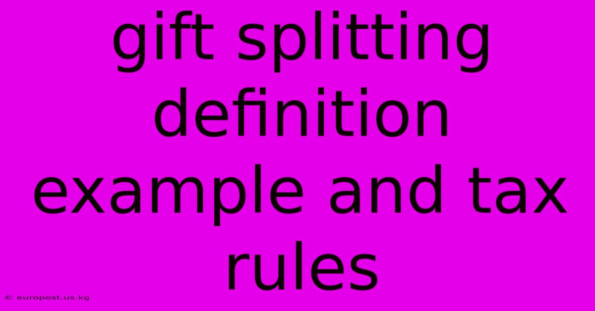 Gift Splitting Definition Example And Tax Rules