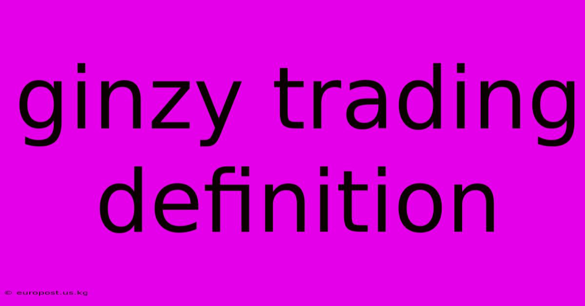 Ginzy Trading Definition