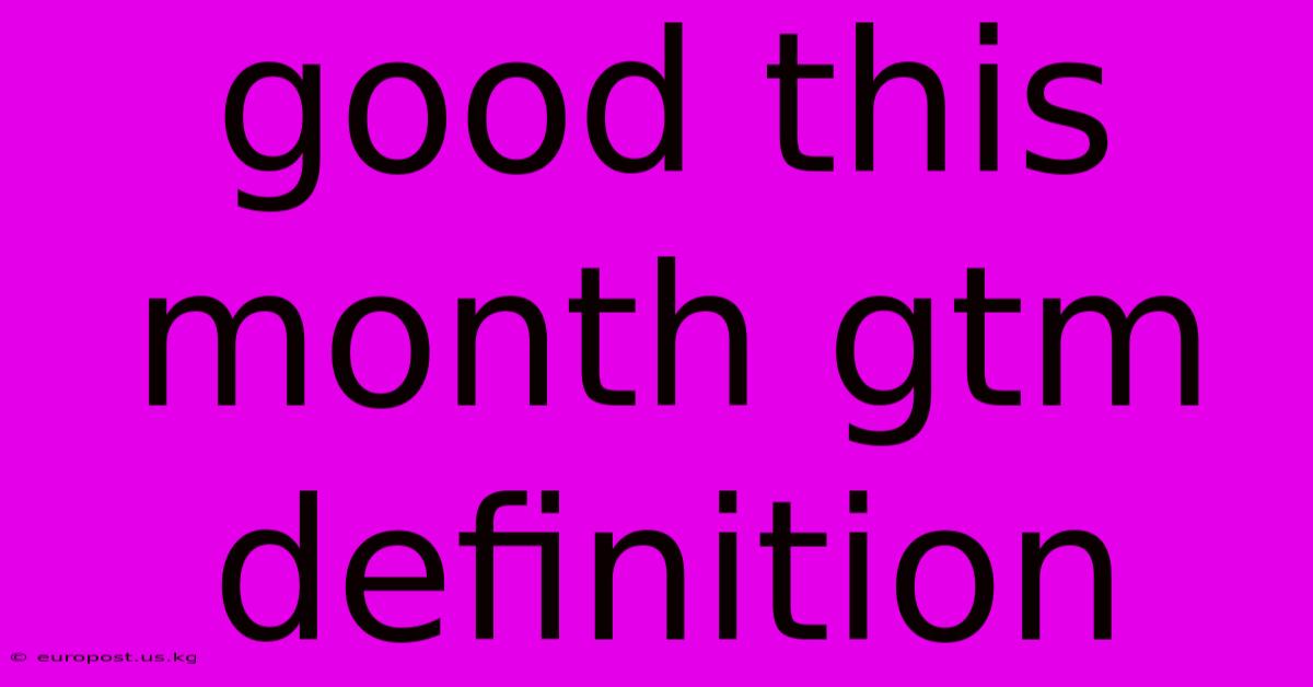 Good This Month Gtm Definition