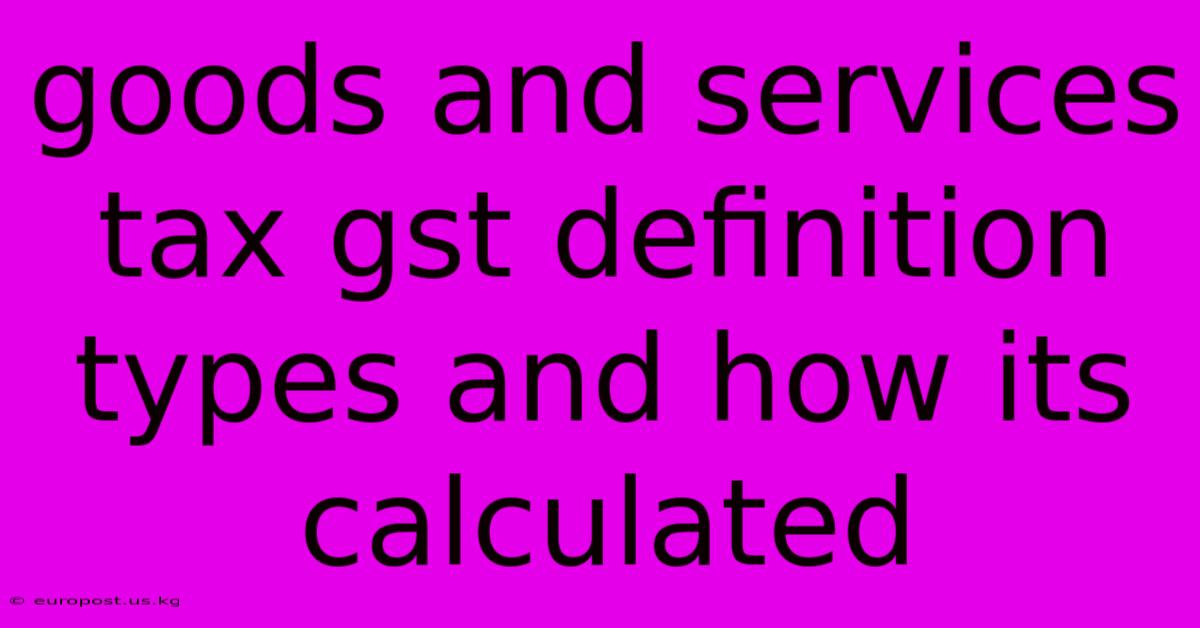 Goods And Services Tax Gst Definition Types And How Its Calculated