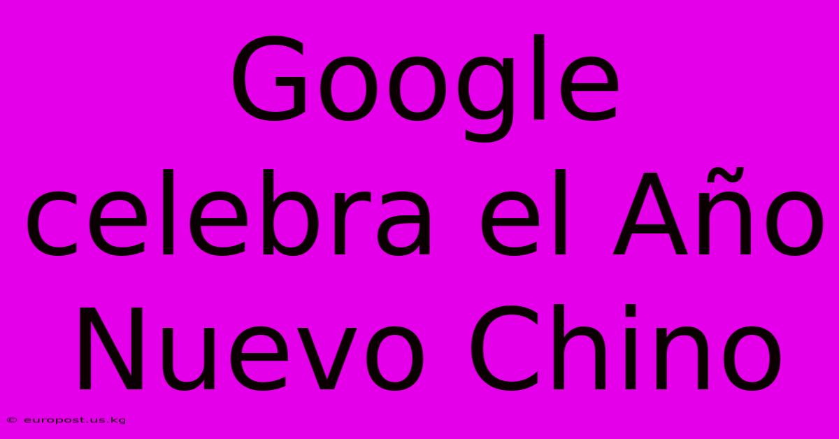 Google Celebra El Año Nuevo Chino