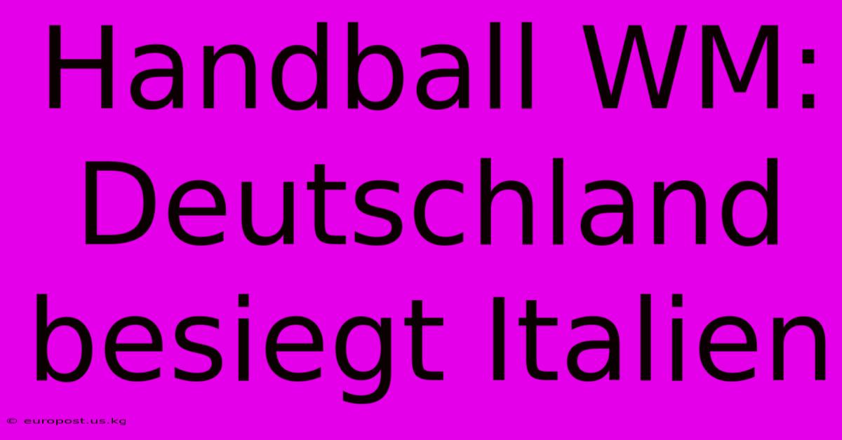 Handball WM: Deutschland Besiegt Italien