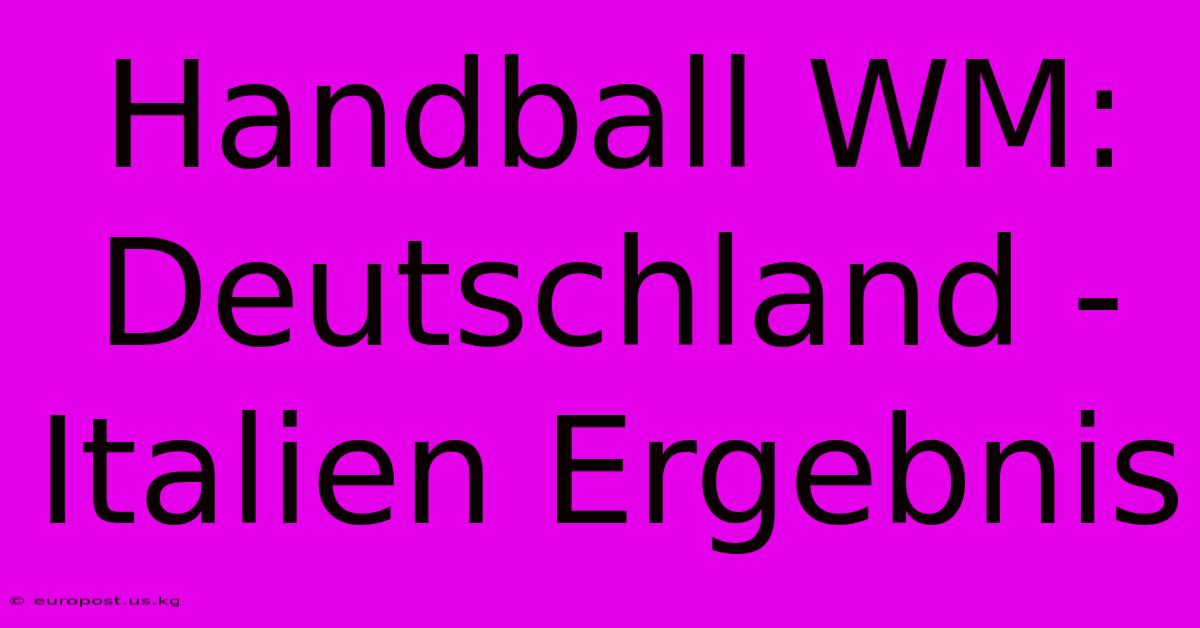 Handball WM: Deutschland - Italien Ergebnis