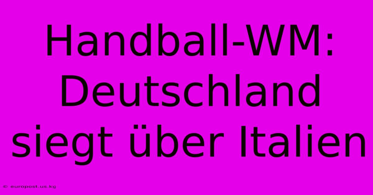 Handball-WM: Deutschland Siegt Über Italien