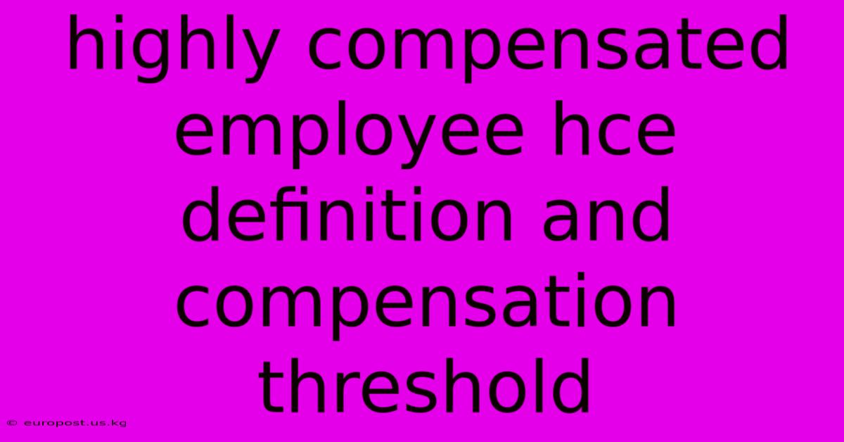 Highly Compensated Employee Hce Definition And Compensation Threshold