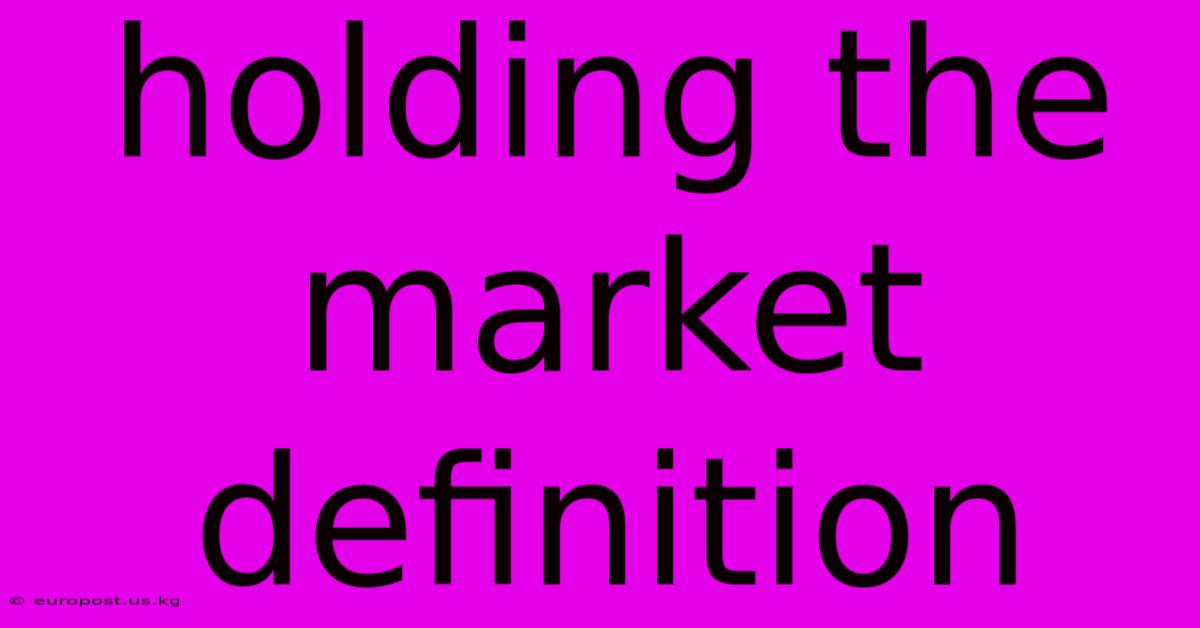 Holding The Market Definition