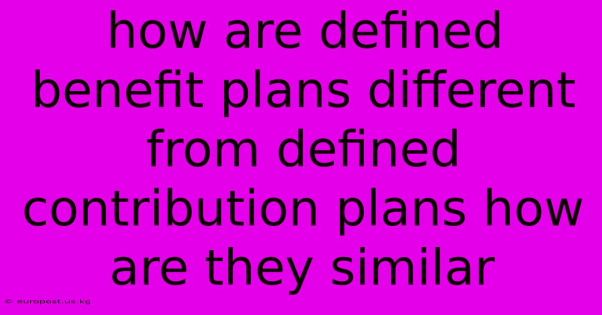 How Are Defined Benefit Plans Different From Defined Contribution Plans How Are They Similar