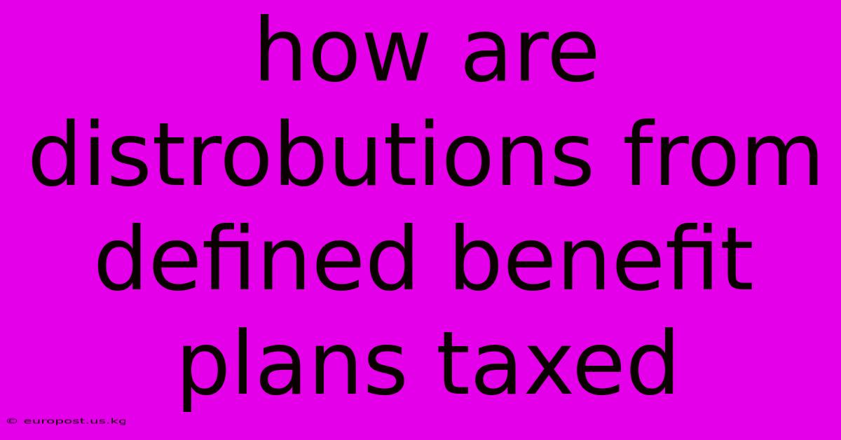 How Are Distrobutions From Defined Benefit Plans Taxed